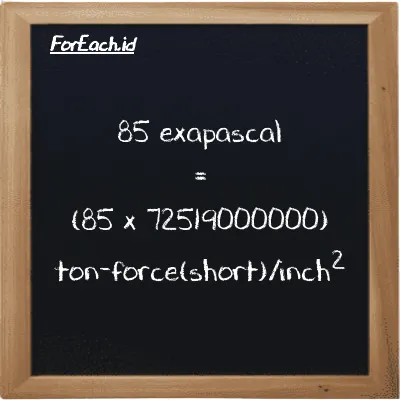 How to convert exapascal to ton-force(short)/inch<sup>2</sup>: 85 exapascal (EPa) is equivalent to 85 times 72519000000 ton-force(short)/inch<sup>2</sup> (tf/in<sup>2</sup>)